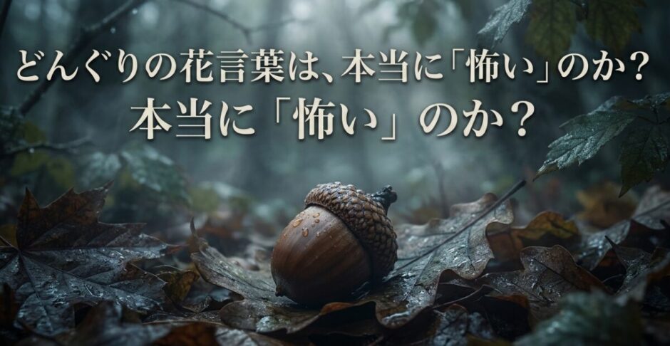 どんぐりの花言葉は本当に怖いのか？